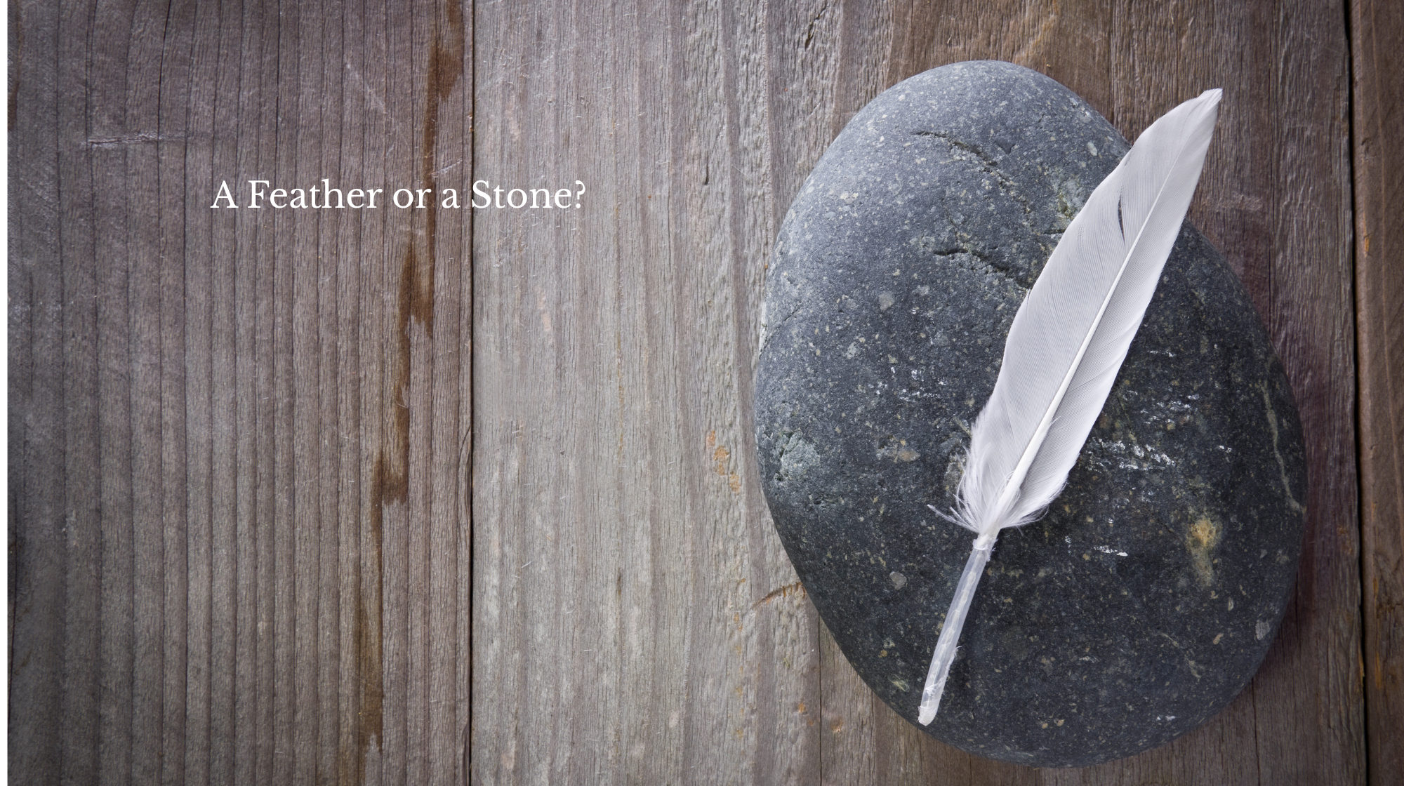 A Feather or a Stone?