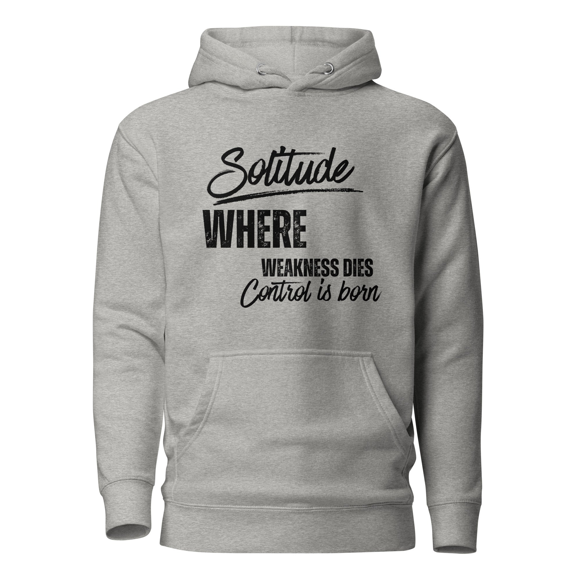 Grey unisex hoodie featuring the phrase 'Solitude — Where Weakness Dies, Control Is Born.'