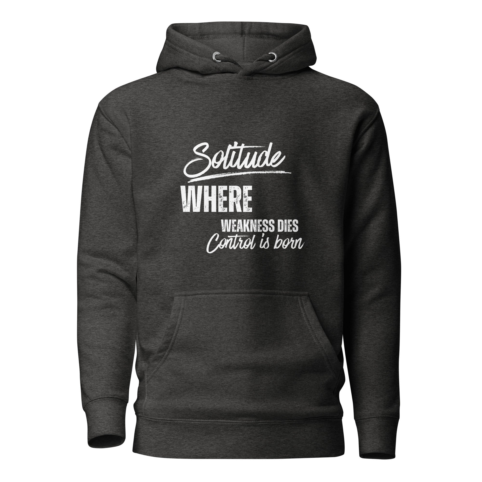 Charcoal grey unisex hoodie featuring the phrase 'Solitude — Where Weakness Dies, Control Is Born.'