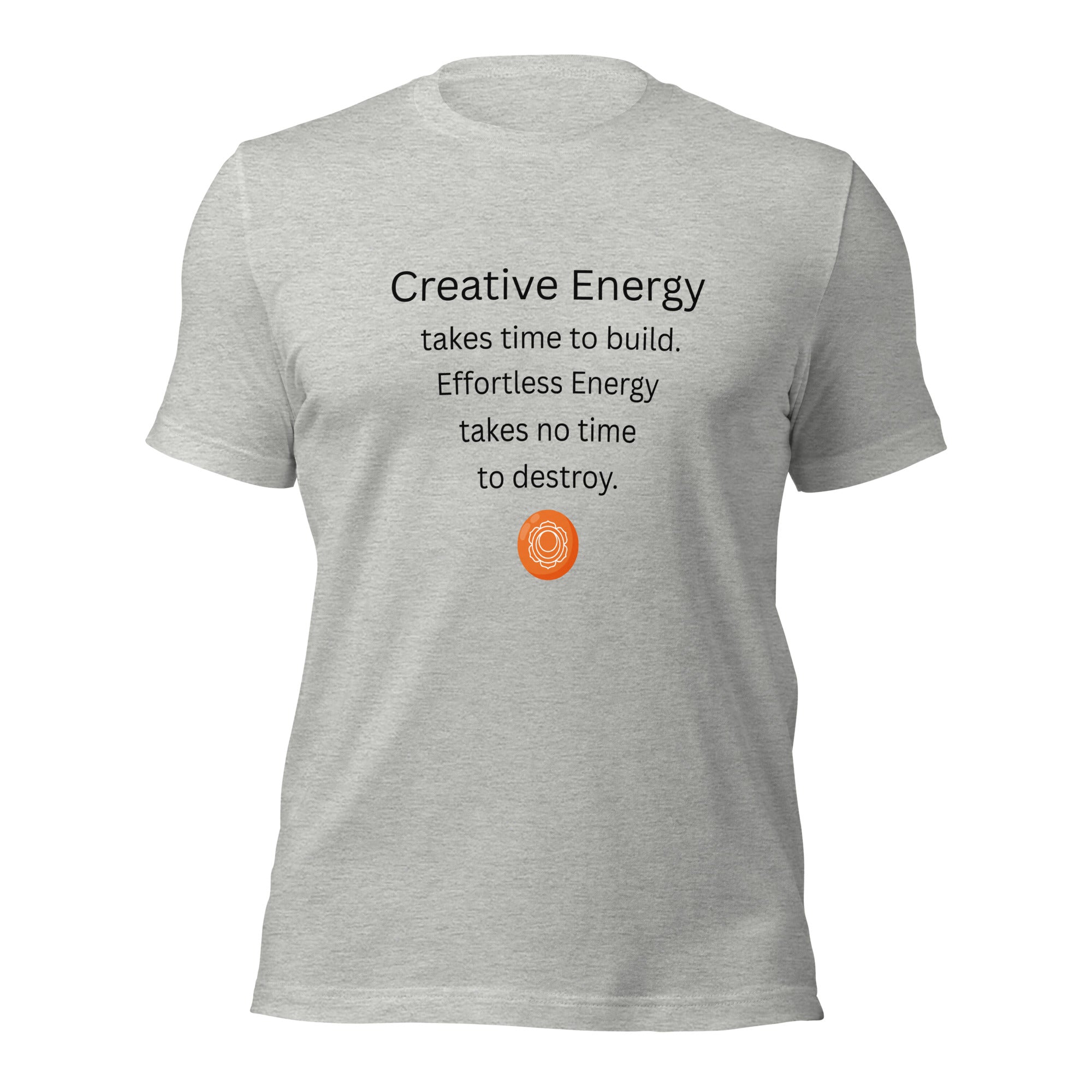 Heather grey unisex t-shirt featuring the phrase “Creative Energy takes time to build. Effortless Energy takes no time to destroy.” with a sacral chakra mandala symbol.