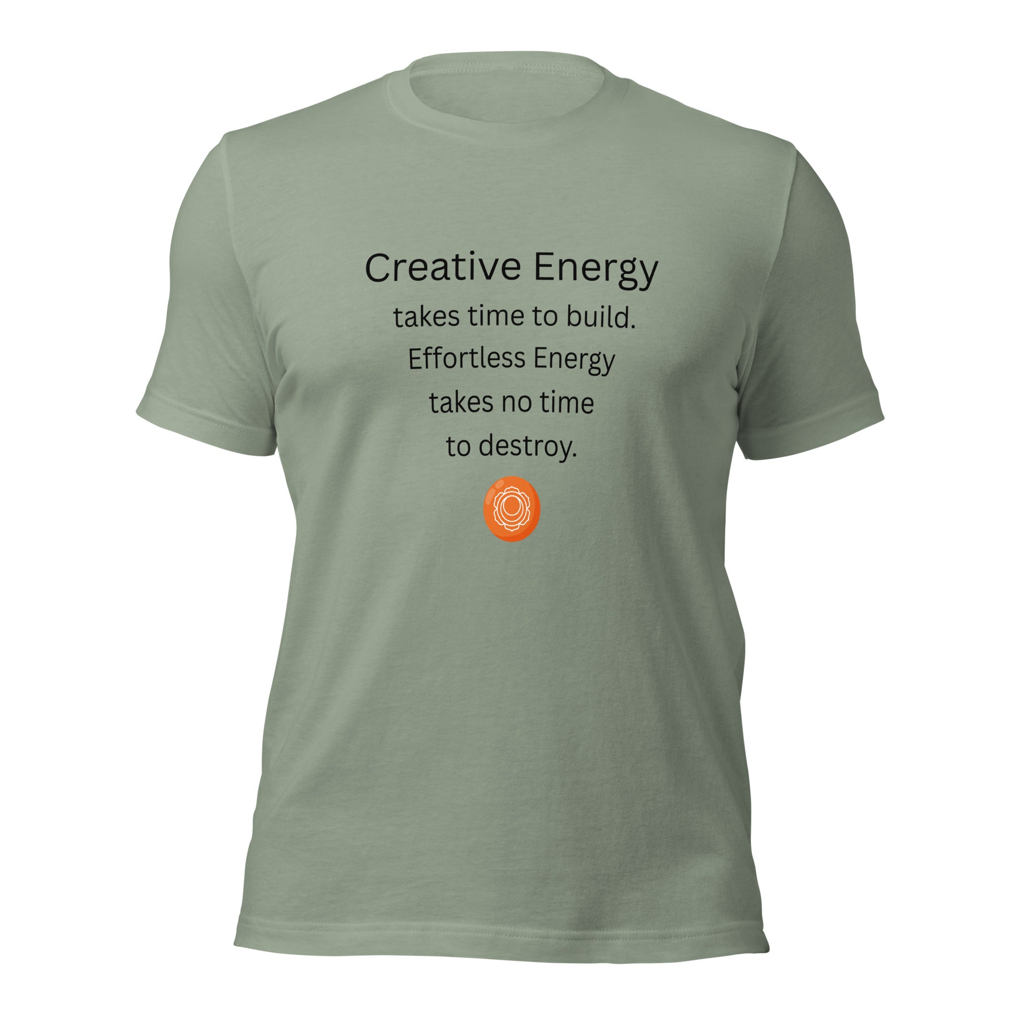 Sage unisex t-shirt featuring the phrase “Creative Energy takes time to build. Effortless Energy takes no time to destroy.” with a sacral chakra mandala symbol.