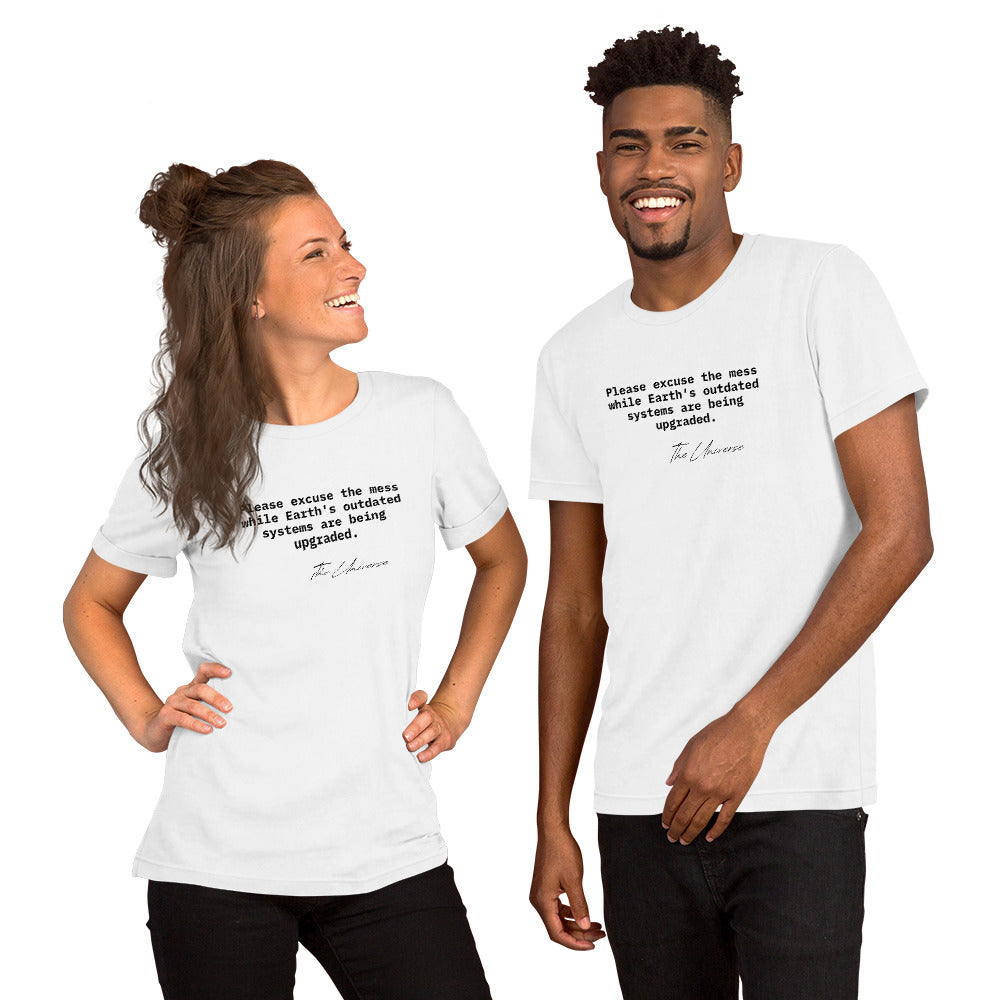 White unisex t-shirt featuring the phrase 'Please excuse the mess while Earth’s outdated systems are being upgraded.'